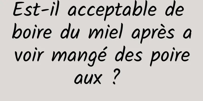 Est-il acceptable de boire du miel après avoir mangé des poireaux ? 