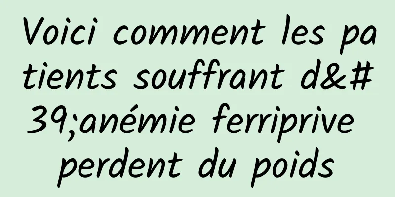 Voici comment les patients souffrant d'anémie ferriprive perdent du poids