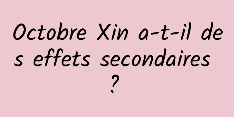 Octobre Xin a-t-il des effets secondaires ? 