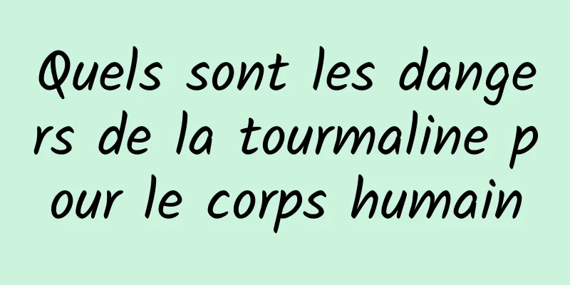 Quels sont les dangers de la tourmaline pour le corps humain