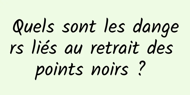 Quels sont les dangers liés au retrait des points noirs ? 