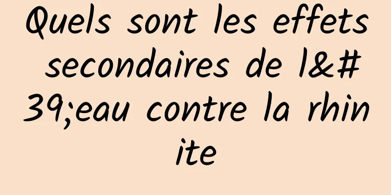 Quels sont les effets secondaires de l'eau contre la rhinite