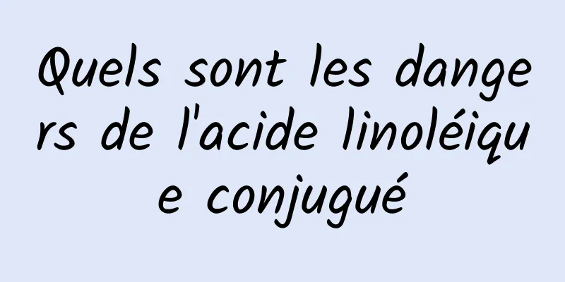 Quels sont les dangers de l'acide linoléique conjugué