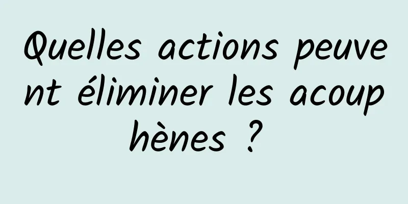 Quelles actions peuvent éliminer les acouphènes ? 