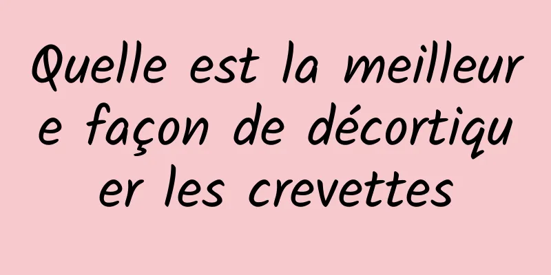 Quelle est la meilleure façon de décortiquer les crevettes