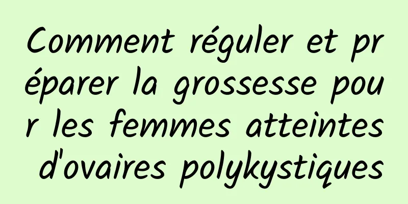 Comment réguler et préparer la grossesse pour les femmes atteintes d'ovaires polykystiques