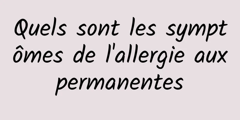 Quels sont les symptômes de l'allergie aux permanentes 