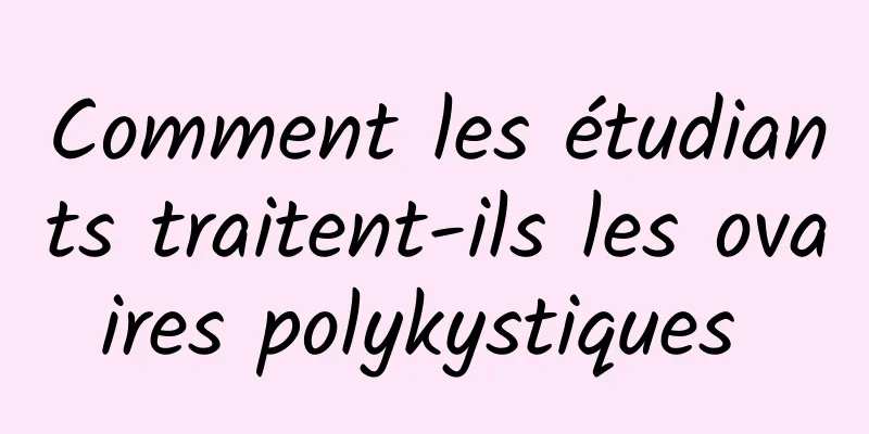 Comment les étudiants traitent-ils les ovaires polykystiques 