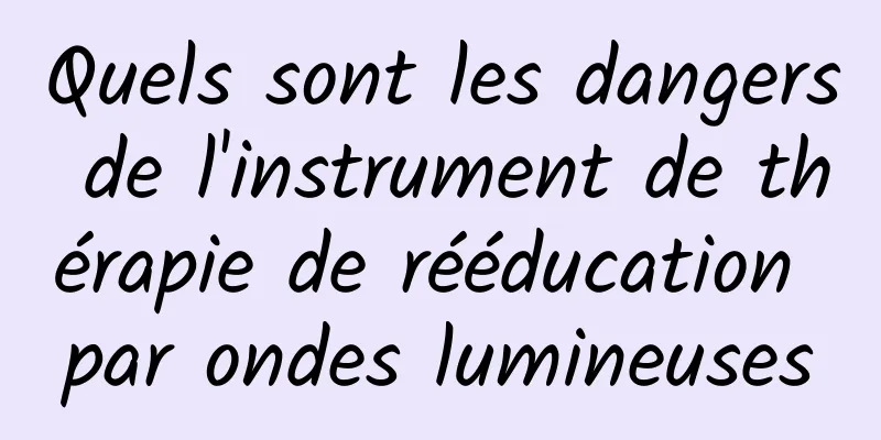 Quels sont les dangers de l'instrument de thérapie de rééducation par ondes lumineuses
