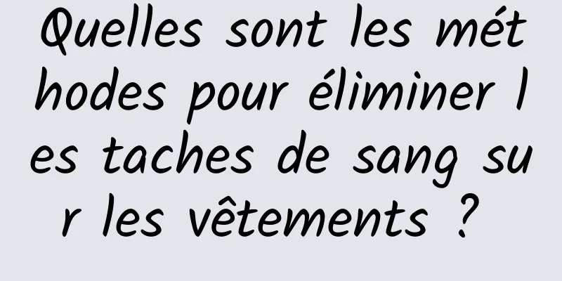 Quelles sont les méthodes pour éliminer les taches de sang sur les vêtements ? 