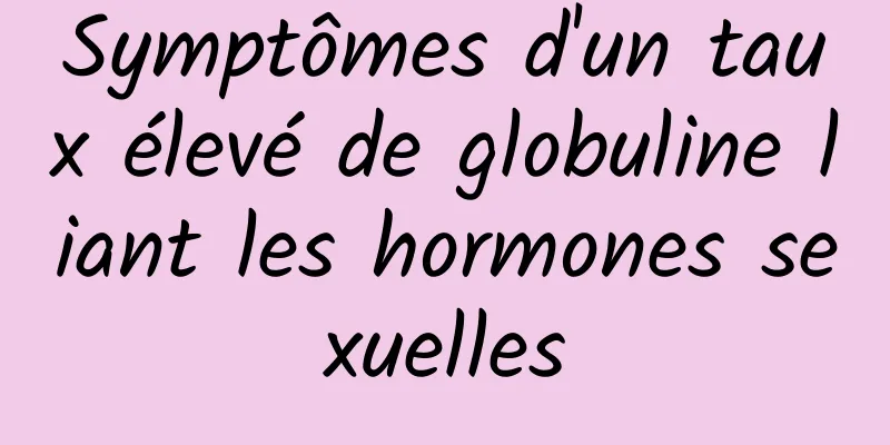 Symptômes d'un taux élevé de globuline liant les hormones sexuelles