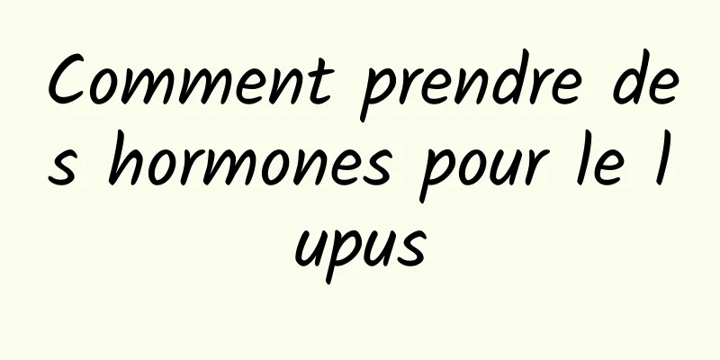 Comment prendre des hormones pour le lupus