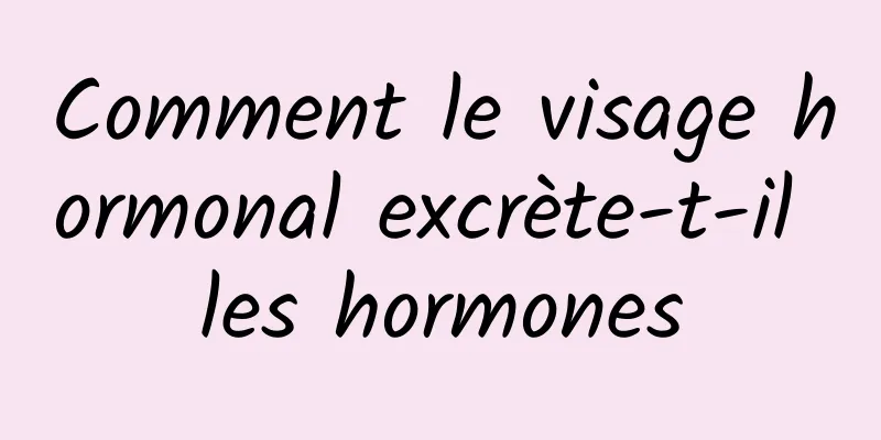 Comment le visage hormonal excrète-t-il les hormones