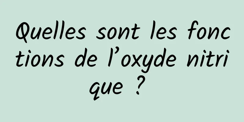 Quelles sont les fonctions de l’oxyde nitrique ? 