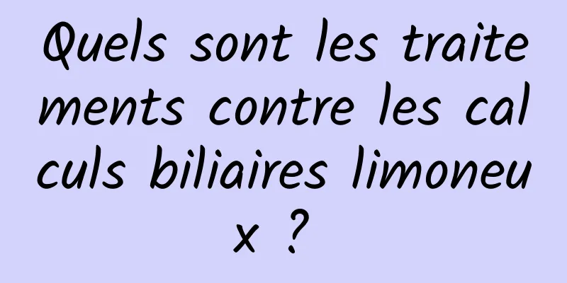 Quels sont les traitements contre les calculs biliaires limoneux ? 