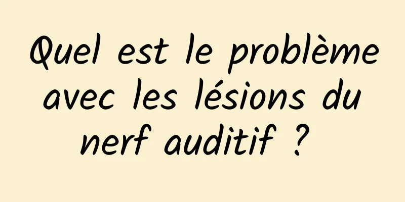 Quel est le problème avec les lésions du nerf auditif ? 