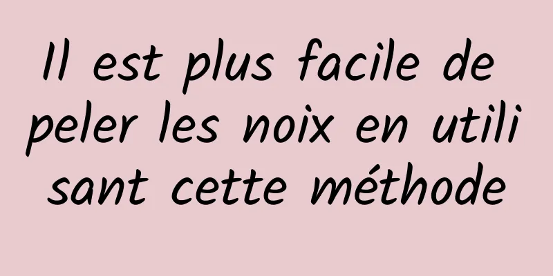 Il est plus facile de peler les noix en utilisant cette méthode