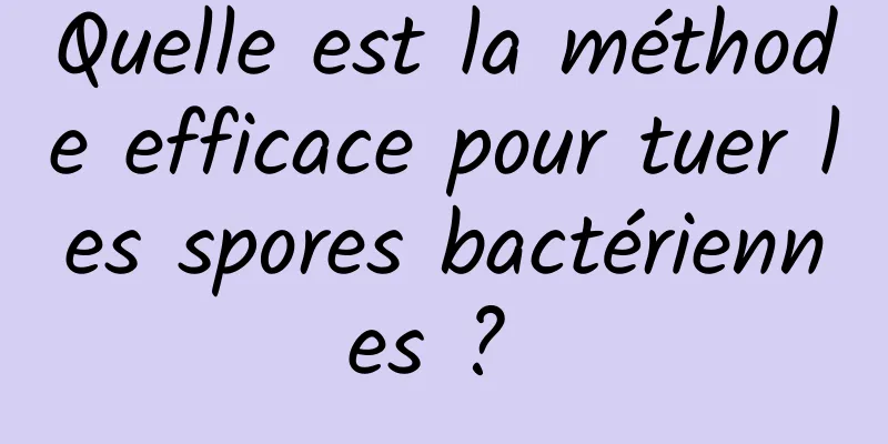 Quelle est la méthode efficace pour tuer les spores bactériennes ? 