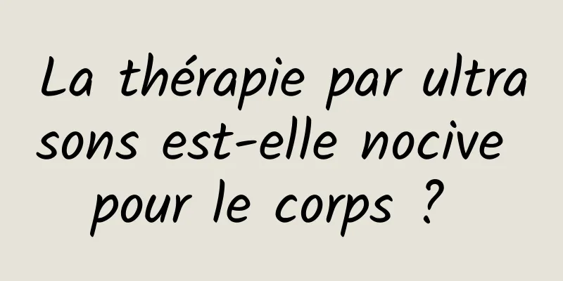 La thérapie par ultrasons est-elle nocive pour le corps ? 