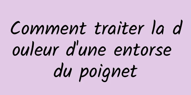Comment traiter la douleur d'une entorse du poignet