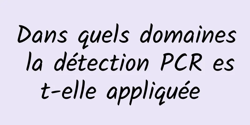 Dans quels domaines la détection PCR est-elle appliquée 