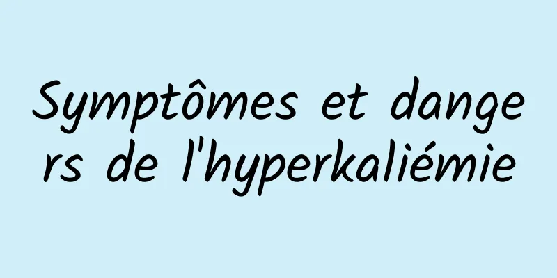 Symptômes et dangers de l'hyperkaliémie