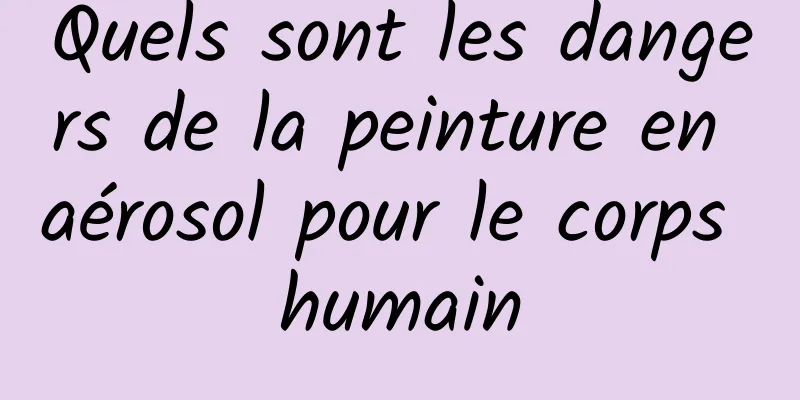 Quels sont les dangers de la peinture en aérosol pour le corps humain