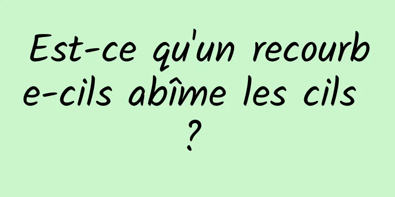 Est-ce qu'un recourbe-cils abîme les cils ? 