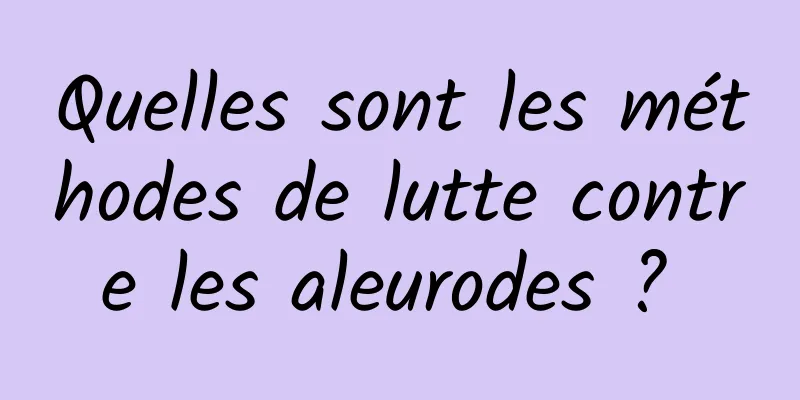 Quelles sont les méthodes de lutte contre les aleurodes ? 
