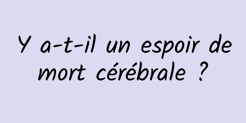 Y a-t-il un espoir de mort cérébrale ? 