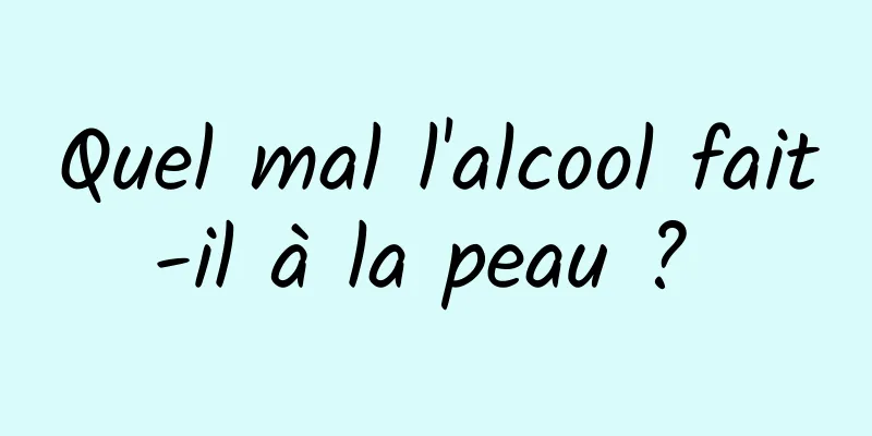 Quel mal l'alcool fait-il à la peau ? 