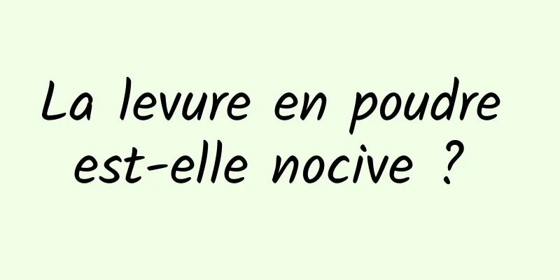 La levure en poudre est-elle nocive ? 