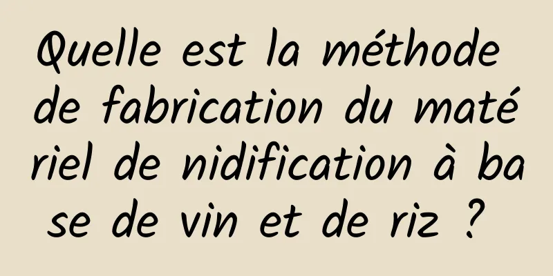 Quelle est la méthode de fabrication du matériel de nidification à base de vin et de riz ? 