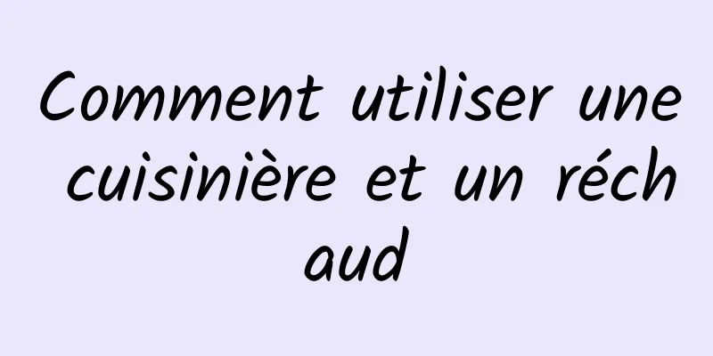 Comment utiliser une cuisinière et un réchaud