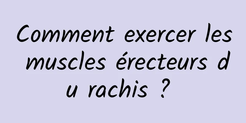 Comment exercer les muscles érecteurs du rachis ? 