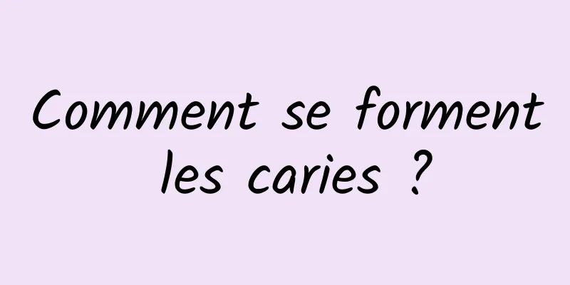 Comment se forment les caries ?