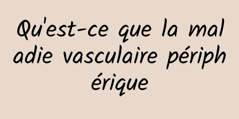 Qu'est-ce que la maladie vasculaire périphérique