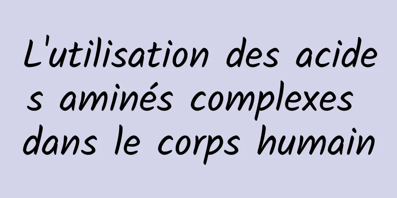 L'utilisation des acides aminés complexes dans le corps humain