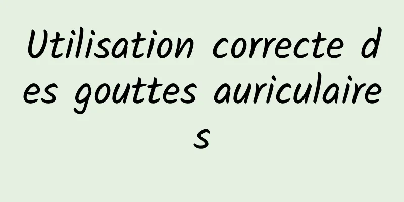Utilisation correcte des gouttes auriculaires