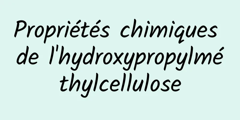 Propriétés chimiques de l'hydroxypropylméthylcellulose