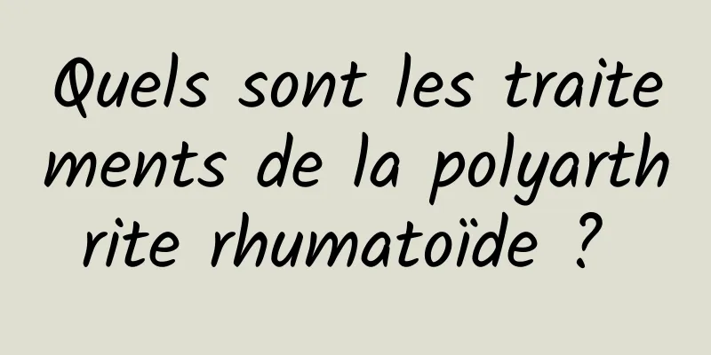 Quels sont les traitements de la polyarthrite rhumatoïde ? 
