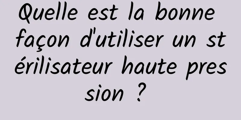 Quelle est la bonne façon d'utiliser un stérilisateur haute pression ? 