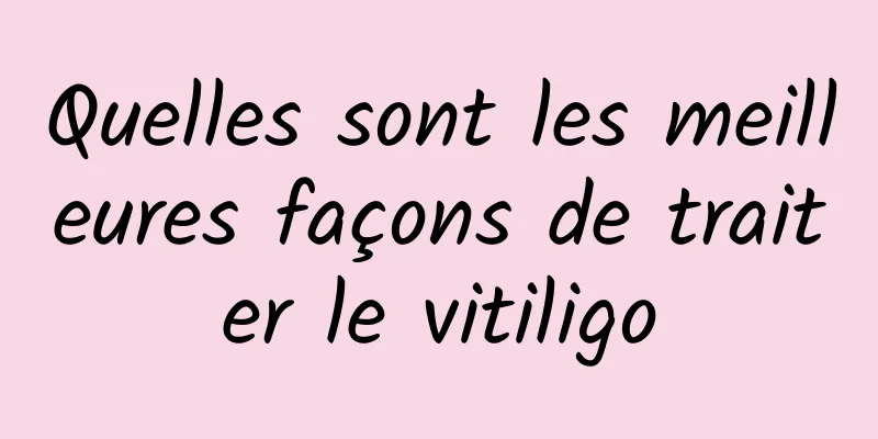 Quelles sont les meilleures façons de traiter le vitiligo