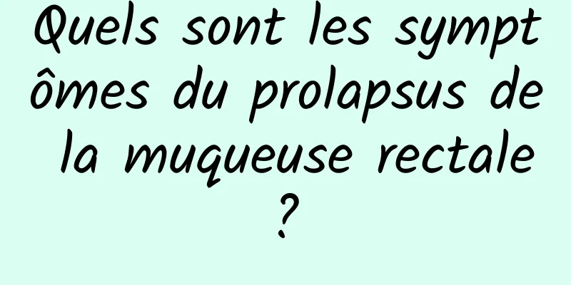 Quels sont les symptômes du prolapsus de la muqueuse rectale ? 