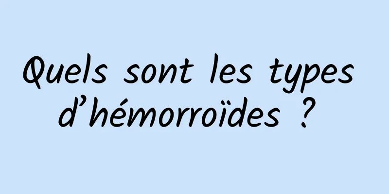 Quels sont les types d’hémorroïdes ? 