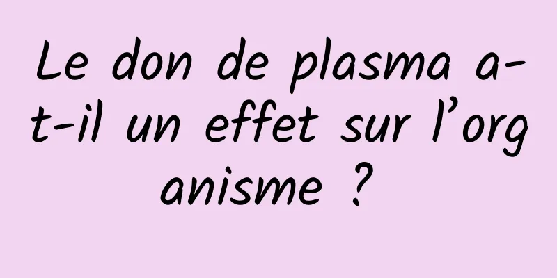 Le don de plasma a-t-il un effet sur l’organisme ? 