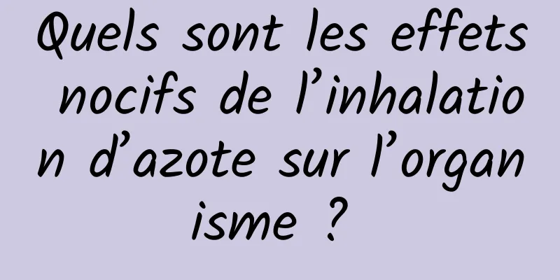 Quels sont les effets nocifs de l’inhalation d’azote sur l’organisme ? 