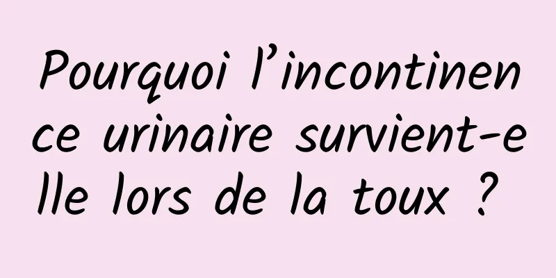Pourquoi l’incontinence urinaire survient-elle lors de la toux ? 