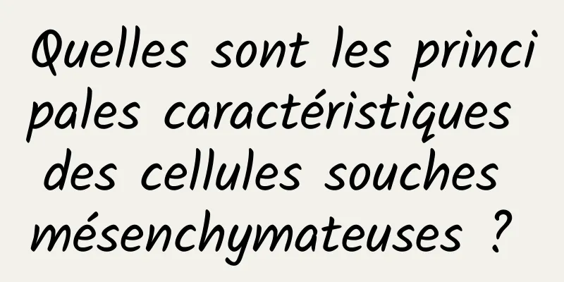 Quelles sont les principales caractéristiques des cellules souches mésenchymateuses ? 