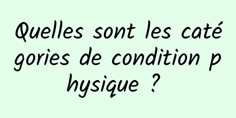 Quelles sont les catégories de condition physique ? 